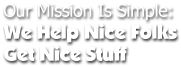 Our Mission Is Simple: We Help Nice Folks Get Nice Stuff