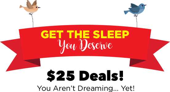 get the sleep you deserve $20deals you aren't dreaming... yet!