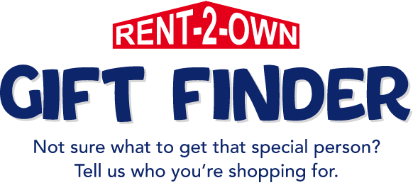 Rent To Own Gift Finder - Not sure what to get that special person? Tell us who you’re shopping for.