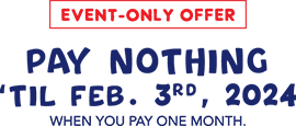 Event-Only Offer Pay Nothing 'Til Feb. 3rd, 2024 When You Pay One Month.