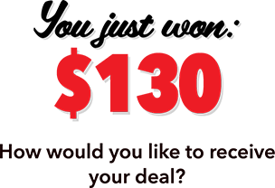 You just won: $130 How would you like to receive your deal?