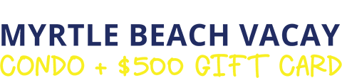 Enter your info below for a chance win a Myrtle Beach Vacay CONDO + $500 GIFT CARD
