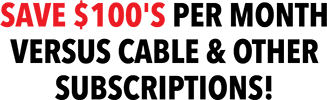 Save $100's per month versus cable & other subscriptions!