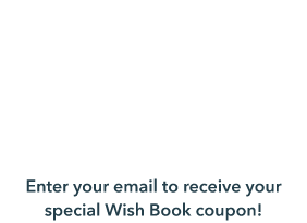 $22 pays one month - A holly jolly deal for you! Enter your email to receive your special Wish Book coupon!