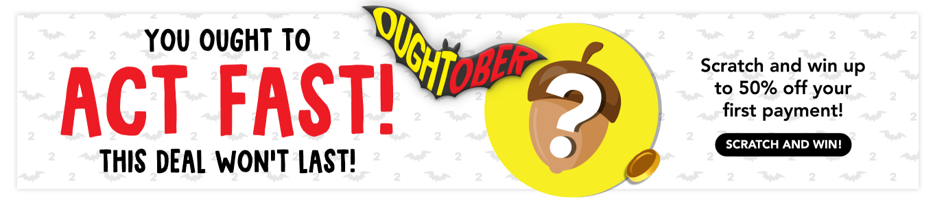 You ought to act fast! This deal won’t last! Scratch and win up to 50% off your first payment!