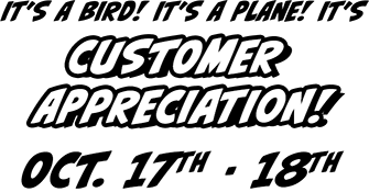 It’s a bird! it’s a plane! it’s Customer Appreciation! Oct. 17th - 18th