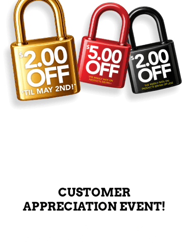 $2.00 off til May 2nd!* $5.00 off the weekly rate on products $30/wk+ $2.00 off the weekly rate on products $29/wk or less. Customer Appreciation Event! friday & saturday April 17th - April 18th