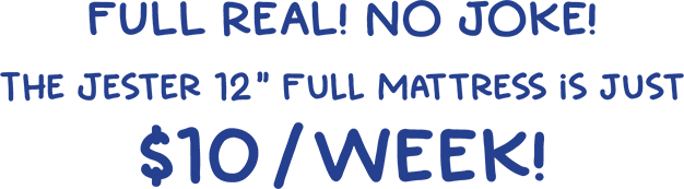 Full Real! No Joke! The Jester 12 inches Full Mattress is just $10 / week!