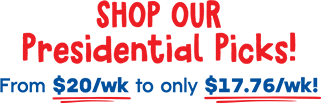 Shop Our Presidential Picks! - From $20/wk to only $17.76/wk!