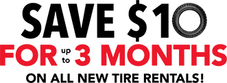 SAVE $10 For Up To 3 Months On All New Tires Rentals!