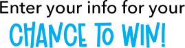 Enter your info for your chance to win!