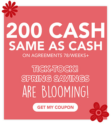 200 Days Same As Cash On Agreements 78/Weeks+ - Tick-Tock! Spring Savings Are Blooming! Get My Coupon