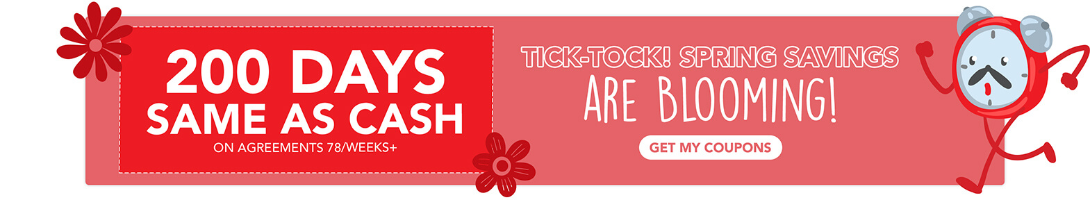 200 Days Same As Cash On Agreements 78/Weeks+ - Tick-Tock! Spring Savings Are Blooming! Get My Coupons