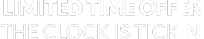 LIMITED TIME OFFER The Clock Is Tickin’